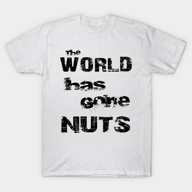 The World Has Gone Nuts Crazy Mad Bold Distressed Black T-Shirt by Whimsical Splendours